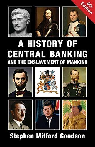 A History of Central Banking and the Enslavement of Mankind by Goodson PB..