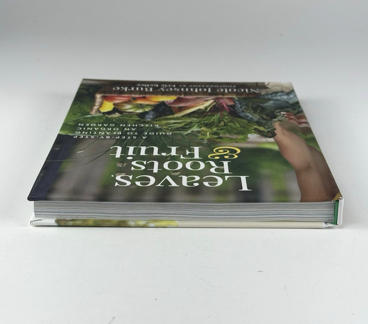 Leaves, Roots & Fruit : A Step-By-Step Guide to Planting an Organic Garden 2023