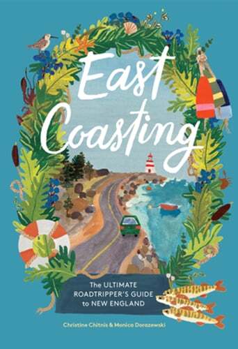 East Coasting: The Ultimate Roadtripper’s Guide to New England by Chitnis: New