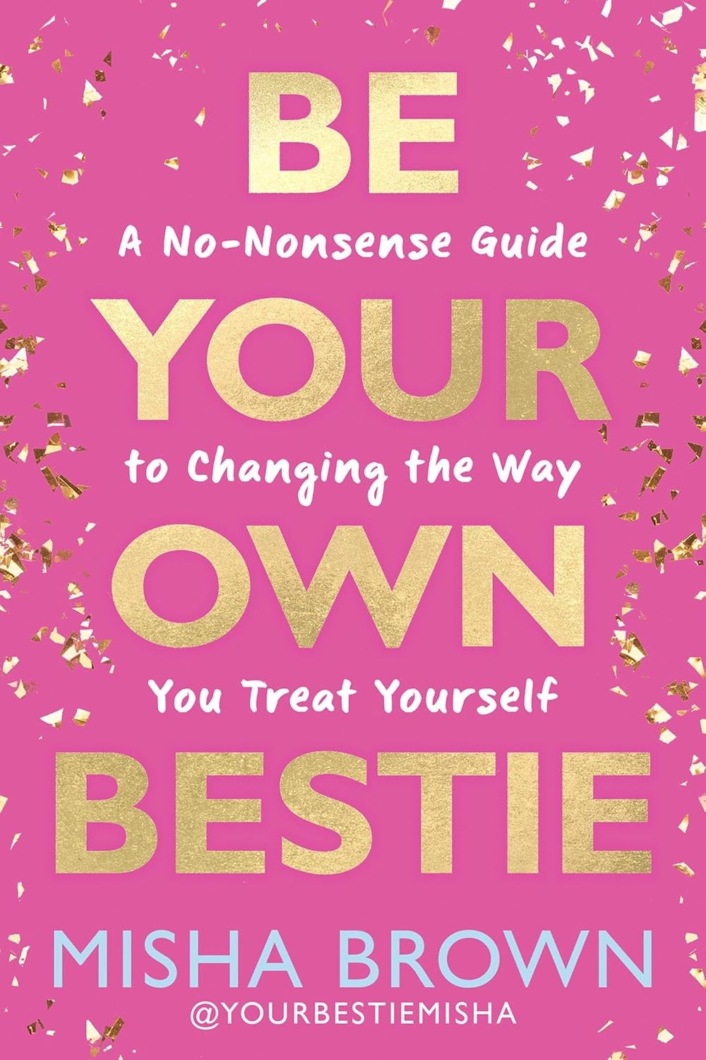 Be Your Own Bestie : A No-Nonsense Guide to Changing the Way You