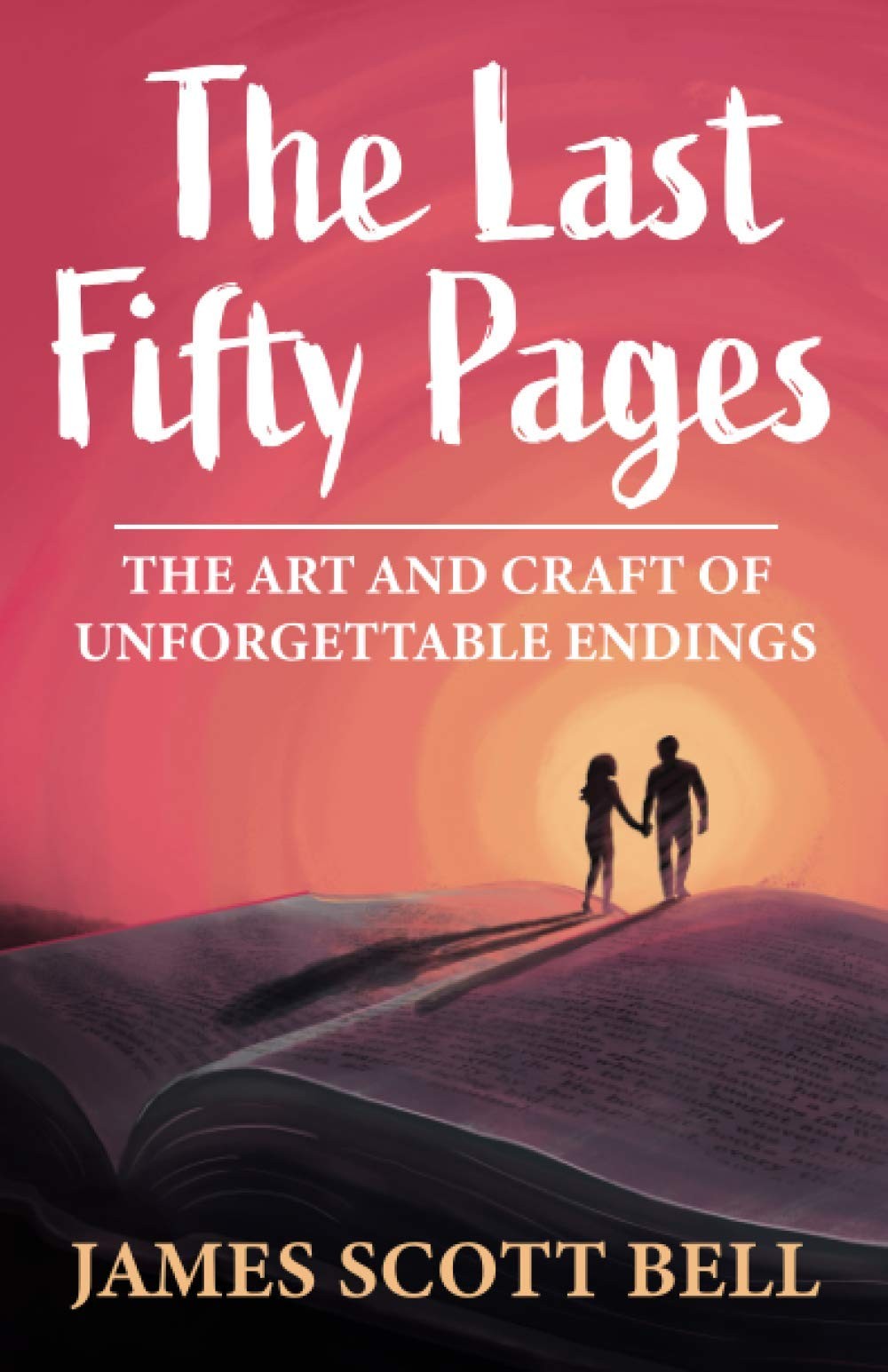 The Last Fifty Pages: The Art and Craft of Unforgettable Endings (Bell on Wr…