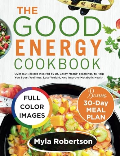 THE GOOD ENERGY COOKBOOK: Over 150 Recipes Inspired by Dr. Casey Means’ Te…