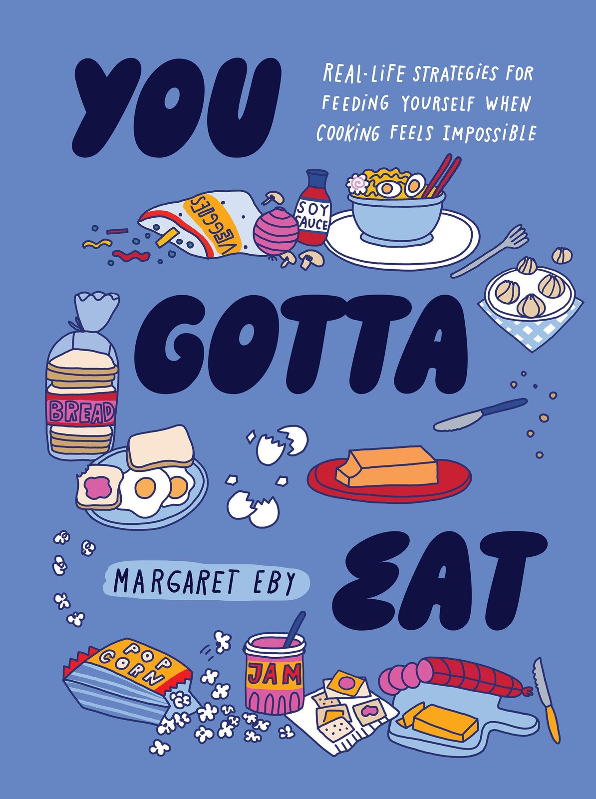 You Gotta Eat: Real-Life Strategies for Feeding Yourself When Cooking Feels Impo