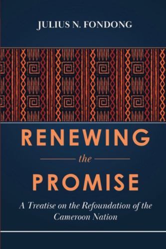 Renewing the Promise: A Treatise on the Refoundation of the Cameroon Nation