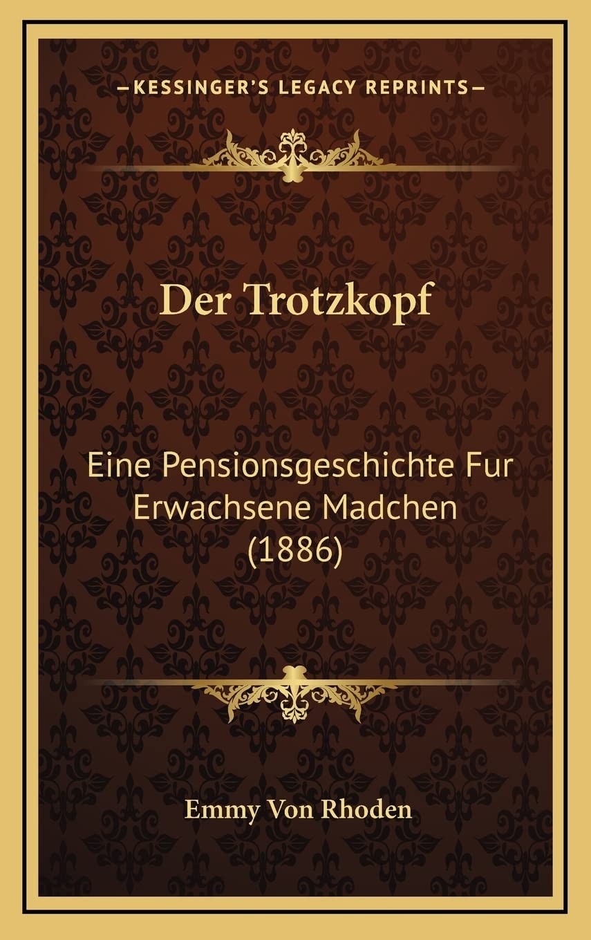 Der Trotzkopf: Eine Pensionsgeschichte Fur Erwachsene Madchen (1886) (German…