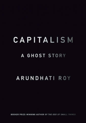 Capitalism: A Ghost Story – Paperback By Roy, Arundhati – GOOD