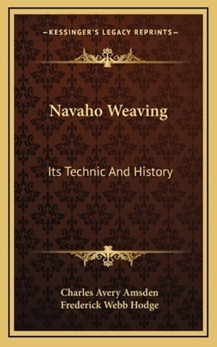 Navaho Weaving: Its Technic And History by Charles Avery Amsden: New
