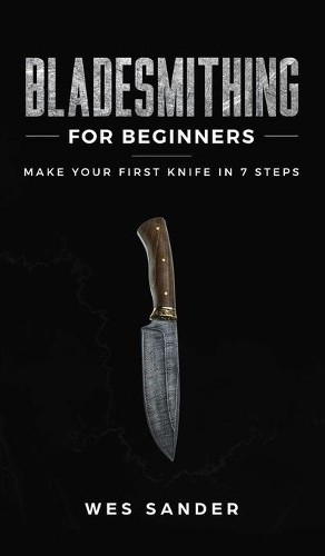 Wes Sander Bladesmithing for Beginners (Hardback)