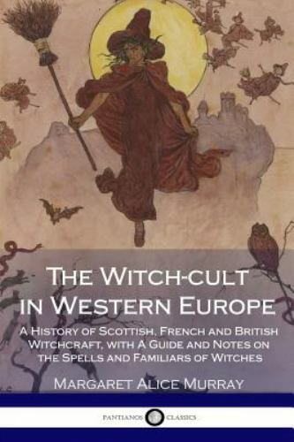 Witch-cult in Western Europe: A History of Scottish, French and British Witchcr