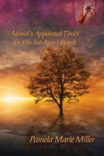 Adonai’s Appointed Times for His Set-Apart People by Miller, Pamela Marie