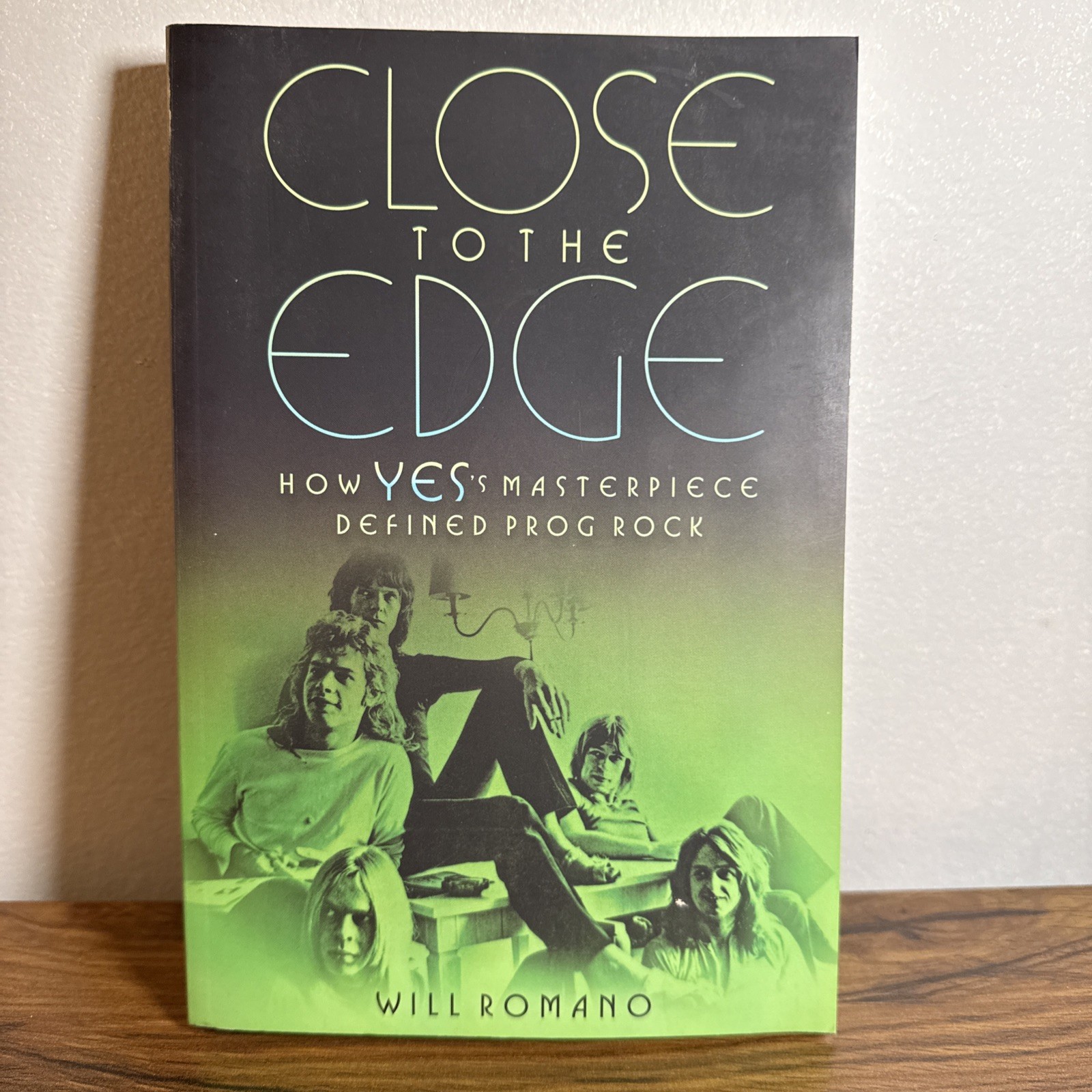 Close to the Edge : How Yes’s Masterpiece Defined Prog Rock by Will Romano