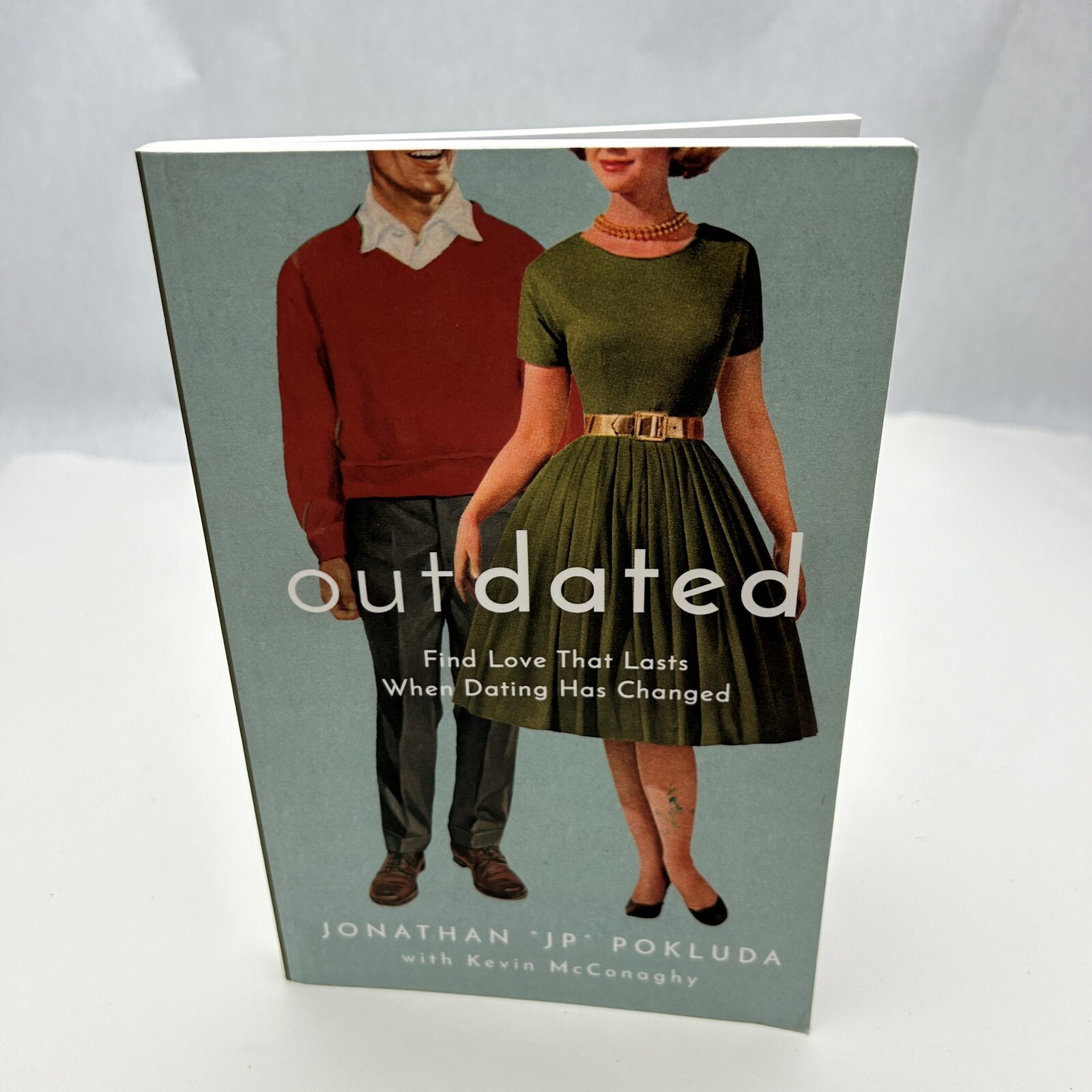 Outdated:Find Love That Lasts When Dating Has Changed by Jonathan „JP“ Pokluda