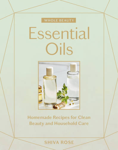 Whole Beauty: Essential Oils: Homemade Recipes for Clean Beauty and House – GOOD