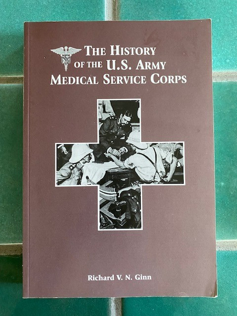 The HISTORY of the U.S. ARMY MEDICAL SERVICE CORPS by Richard V. N. Ginn PB 1997