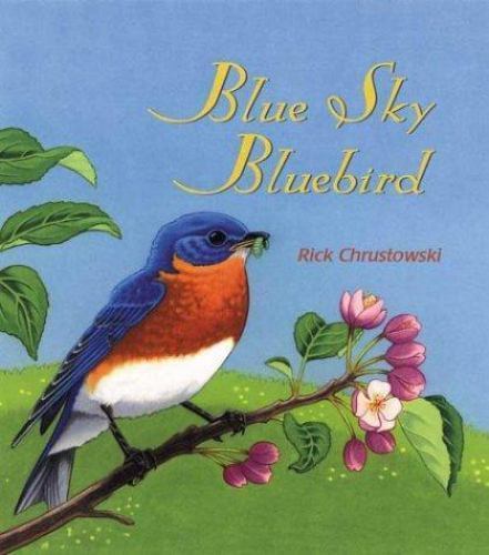 Blue Sky Bluebird – hardcover, 9780805071047, Rick Chrustowski