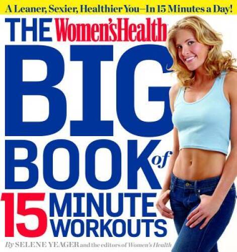 The Women’s Health Big Book of 15-Minute Workouts: A Leaner, Sexier, – VERY GOOD
