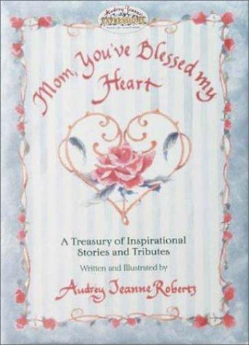 Mom, You’ve Blessed My Heart by Audrey Jeanne Roberts
