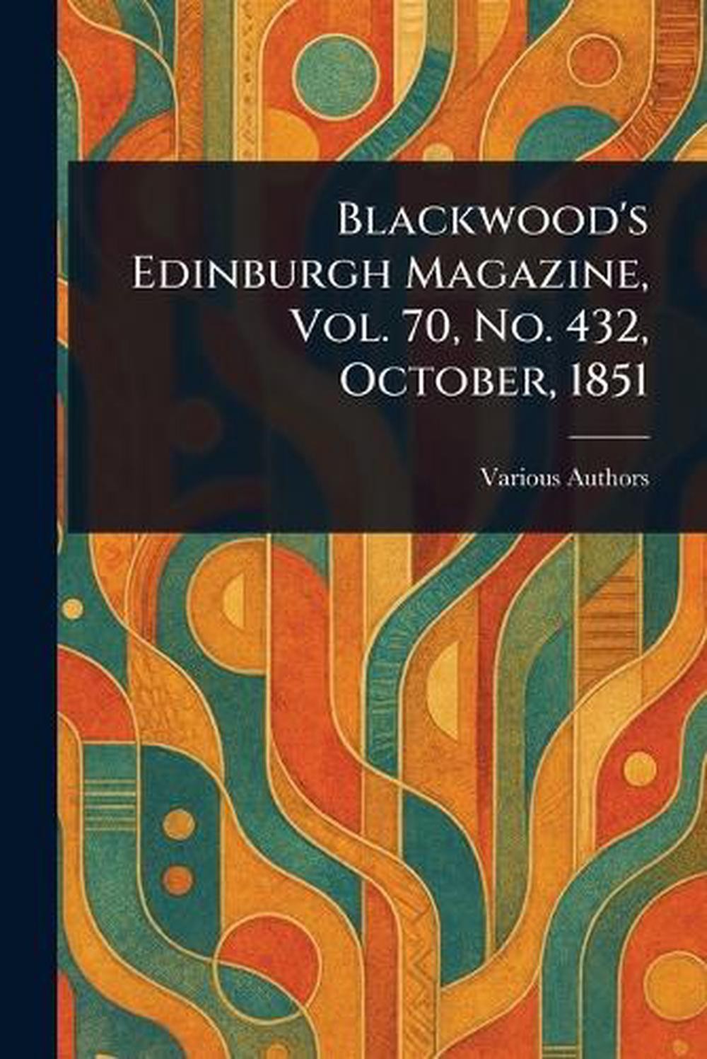 Blackwood’s Edinburgh Magazine, Vol. 70, No. 432, October, 1851 Paperback Book