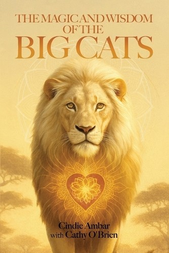 THE MAGIC AND WISDOM OF THE BIG CATS by O’Brien, Cathy Paperback / softback The