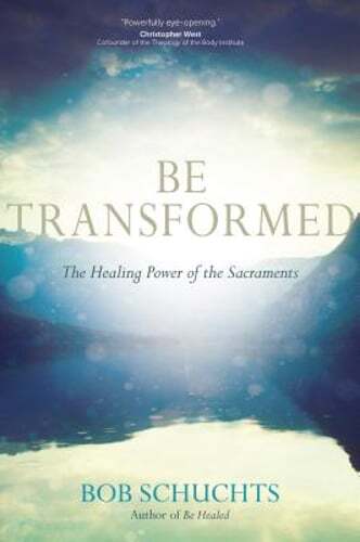 Be Transformed: The Healing Power of the Sacraments by Bob Schuchts: Used