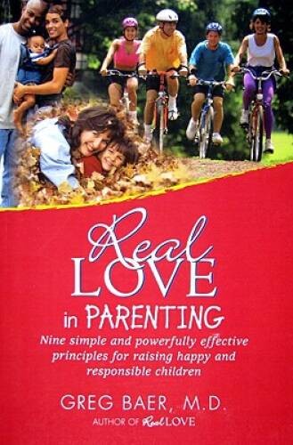 Real Love in Parenting – Nine Simple and Powerfully Effective Principles – GOOD