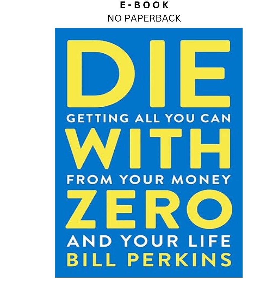 Die With Zero: Getting All You Can from Your Mo, Bill Perkins 2021