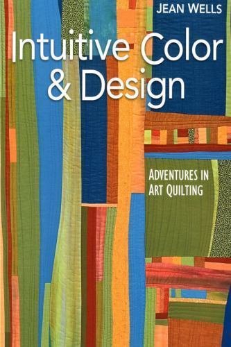 Intuitive Color and Design : Adventures in Art Quilting by Jean Wells (2009, …