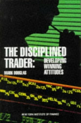 The Disciplined Trader: Developing Winning Attitudes by Mark Douglas 0132157578