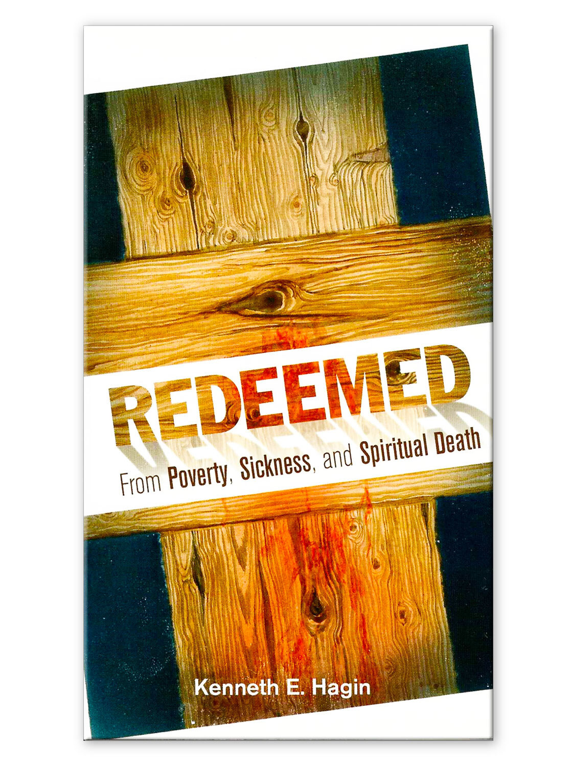 Redeemed From Poverty Sickness & Spiritual Death – by Kenneth E Hagin, Sr.