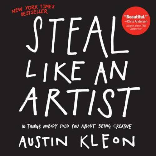 Steal Like an Artist: 10 Things Nobody Told You About Being Creative – GOOD