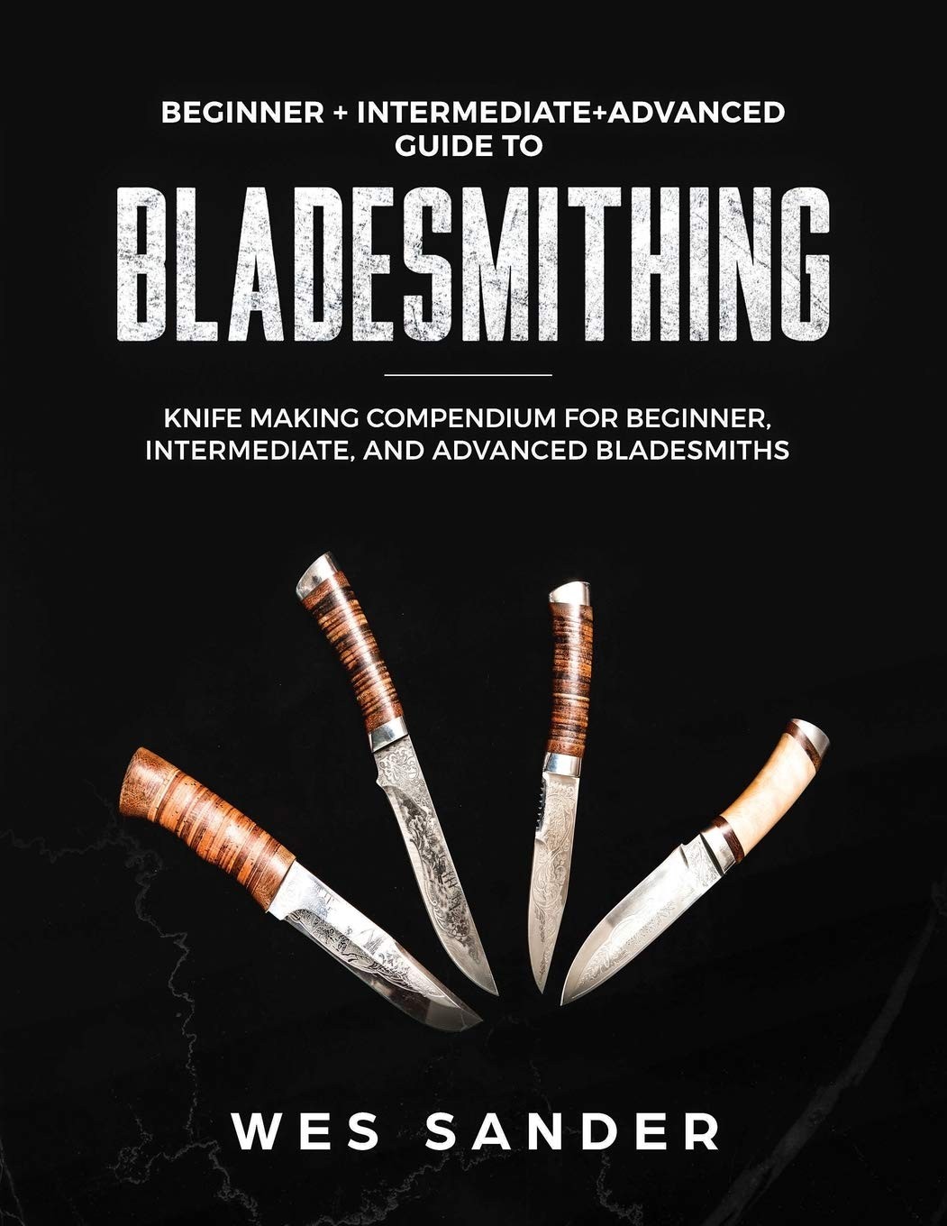 Bladesmithing: Beginner + Intermediate + Advanced Guide to by Sander