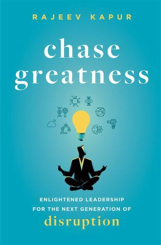 Chase Greatness: Enlightened Leadership for the Next Generation of Disruption, K