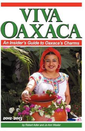 Viva Oaxaca: An Insiders Guide to Oaxacas Charms: 2012-2013 – Paperback – GOOD