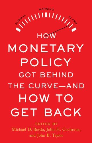 How Monetary Policy Got Behind the Curve–And How to Get Back