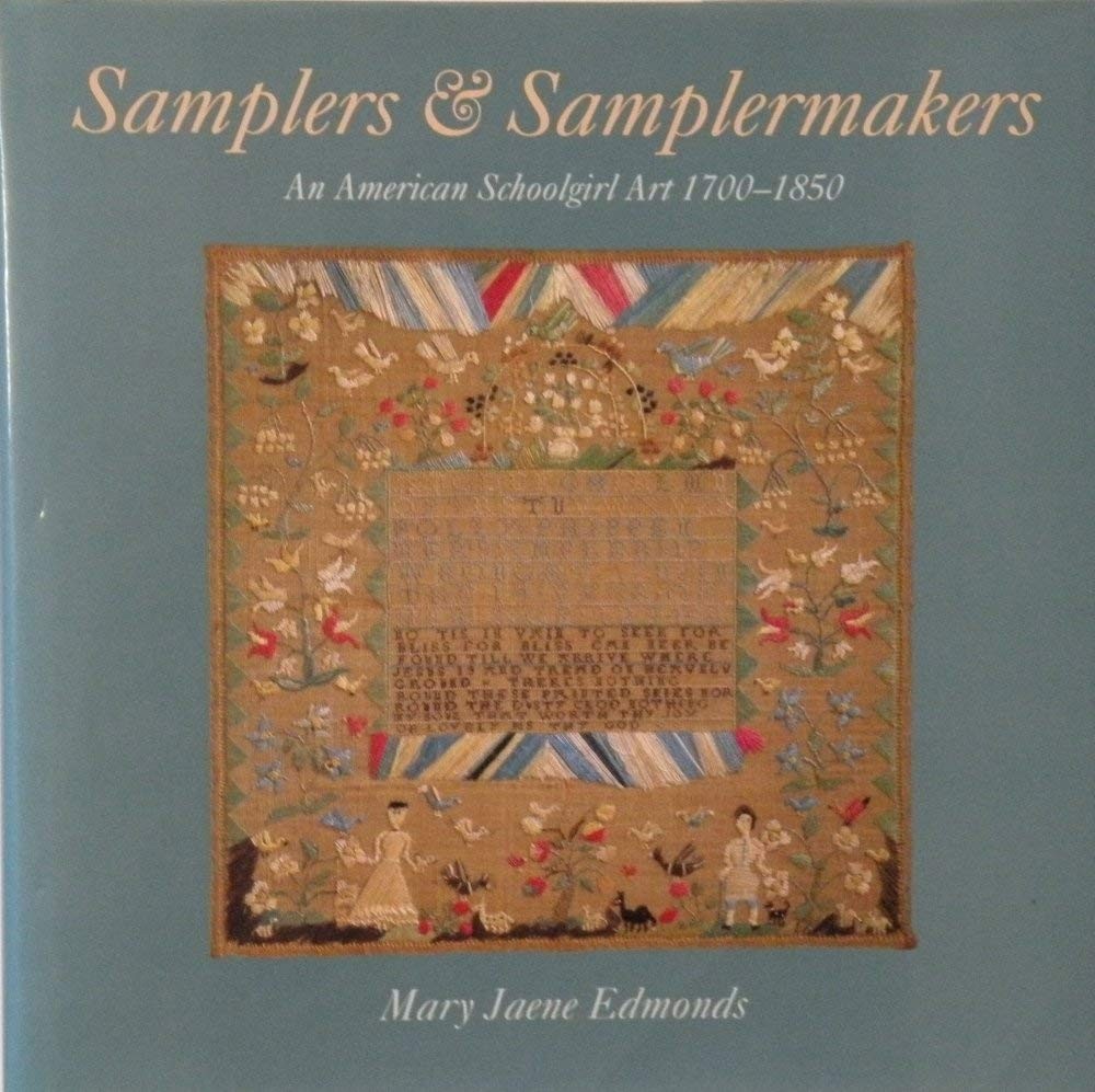 Samplers & Samplermakers: An American Schoolgirl Art 1700-1850