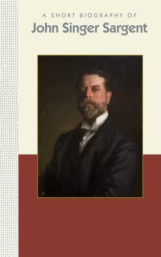 A Short Biography of John Singer Sargent, USA, Short Biographies, Hardback