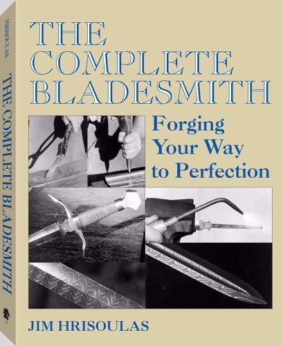 The Complete Bladesmith: Forging Your Way To Perfection, Hrisoulas, Jim, 9780873