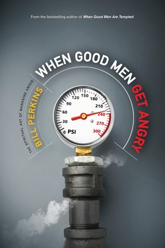 WHEN GOOD MEN GET ANGRY: THE SPIRITUAL ART OF MANAGING By Bill Perkins