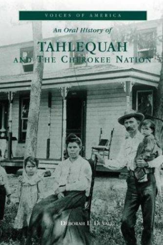 An Oral History of Tahlequah and The Cherokee Nation, Oklahoma, Voices of Histor