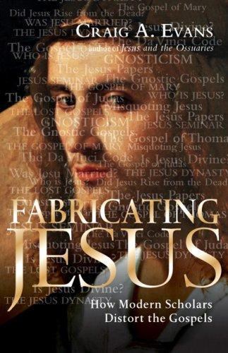 Fabricating Jesus: How Modern Scholars Distort the Gospels – Evans, Craig A.