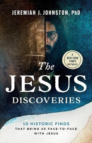The Jesus Discoveries: 10 Historic Finds That Bring Us Face-To-Face with Jesus