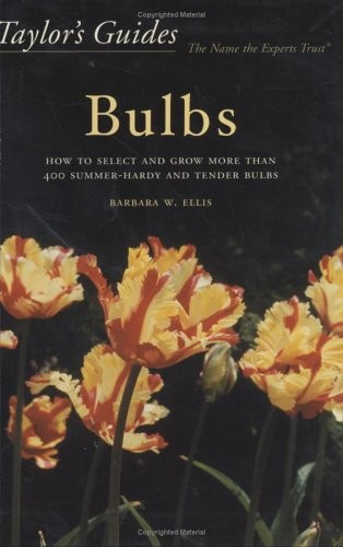 Taylor’s Guides to Bulbs: How to Select and Grow More Than 400 Summer-Hardy …