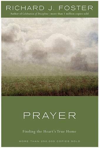 Prayer: Finding the Heart’s True Home – Hardcover By Richard J. Foster – GOOD