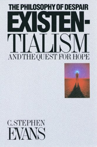 EXISTENTIALISM: THE PHILOSOPHY OF DESPAIR AND THE QUEST By C. Stephen Evans