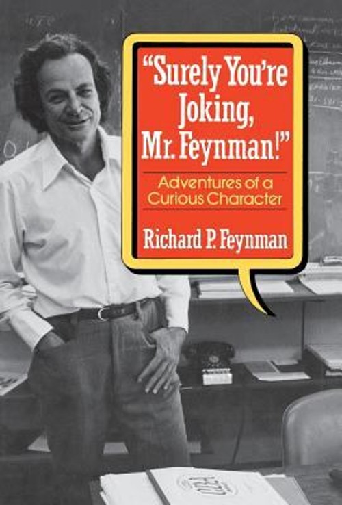 Surely You’re Joking, Mr. Feynman! : Adventures of a Curious Char