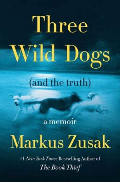 Three Wild Dogs and the Truth : A Memoir Hardcover Markus Zusak
