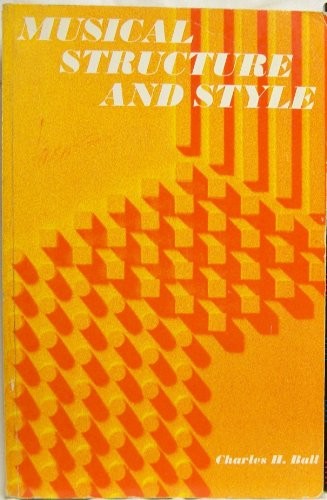 MUSICAL STRUCTURE AND STYLE: AN INTRODUCTION By Charles H. Ball **Excellent**