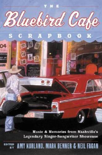 The Bluebird Cafe Scrapbook: Music and Memories from Nashvilles Legendar – GOOD