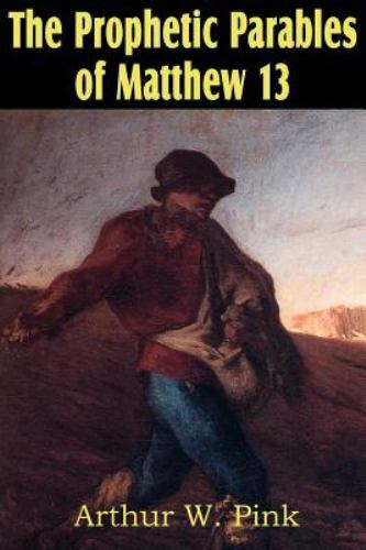 The Prophetic Parables of Matthew 13 9781612033143 by Pink, Arthur W