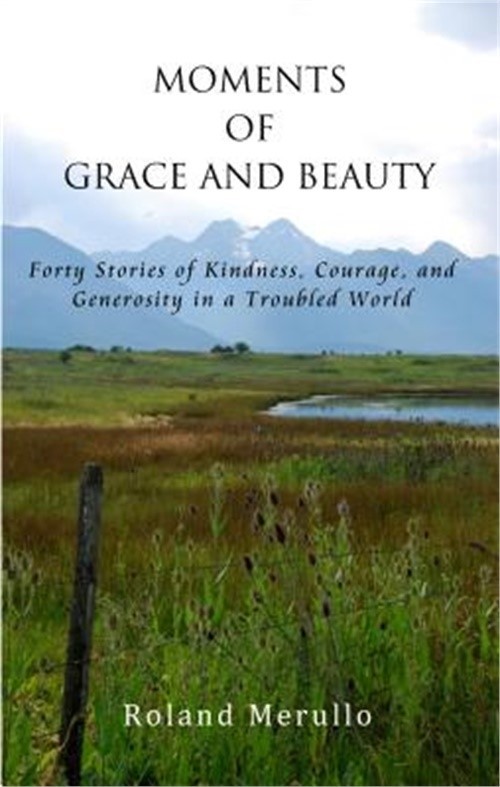 Moments of Grace and Beauty: Forty Stories of Kindness, Courage, and Generosity
